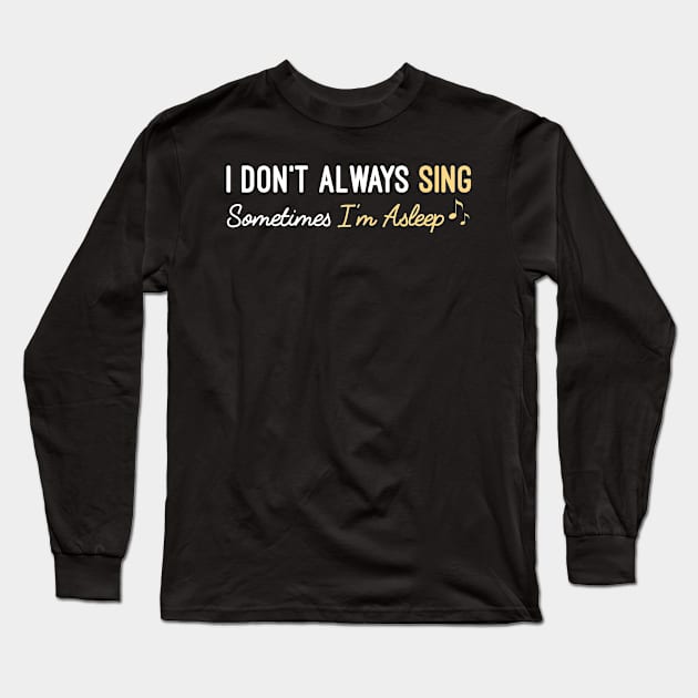 I Don't Always Sing Sometimes I'm Asleep - Funny Singing Lover Gift Long Sleeve T-Shirt by Justbeperfect